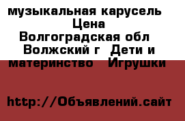 музыкальная карусель “maman“ › Цена ­ 700 - Волгоградская обл., Волжский г. Дети и материнство » Игрушки   